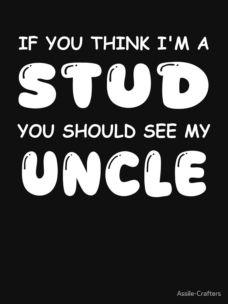 If You Think I’m A Stud Uncle Humor Design by Assile-Crafters
