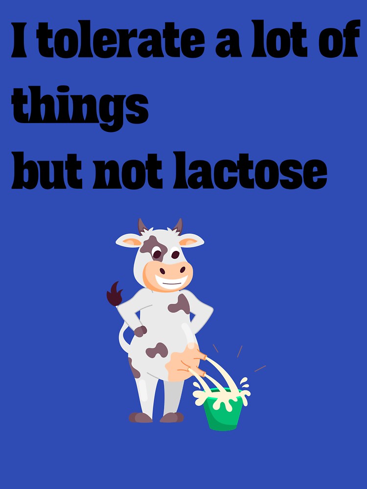 I tolerate many things but not lactose by Snarky Stuff