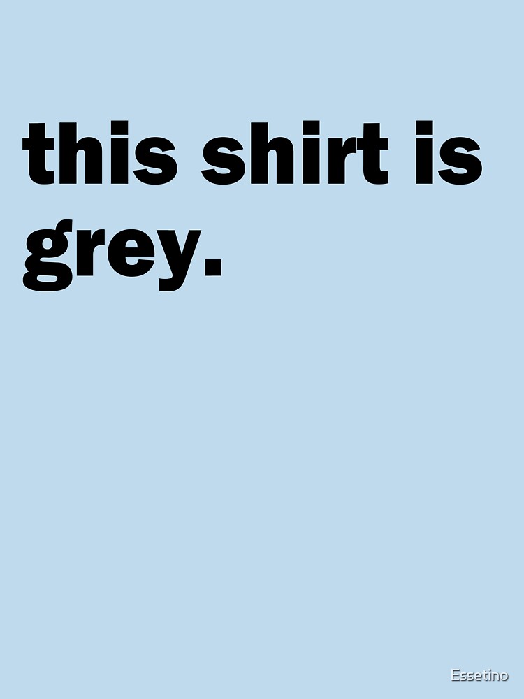This Shirt Is Grey Funny Ironic Irony Sarcasm Sarcastic Humor by Essetino
