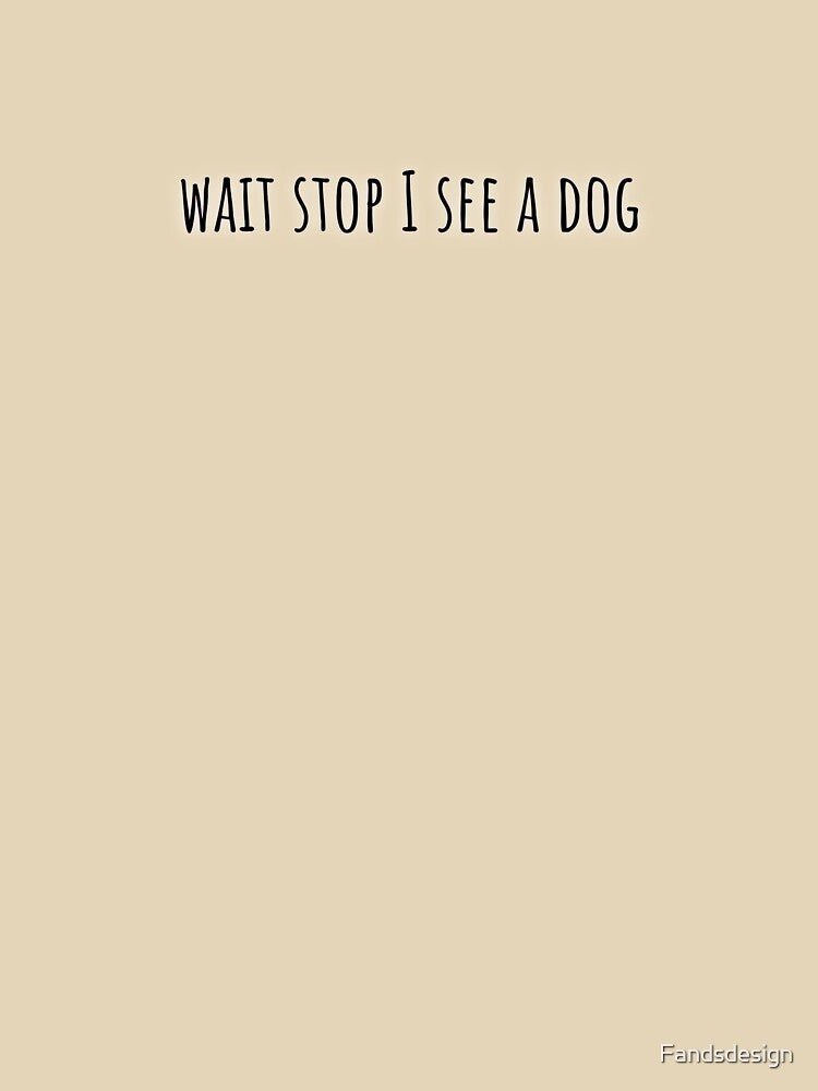 Wait stop I see a dog by MidnightInk Designs