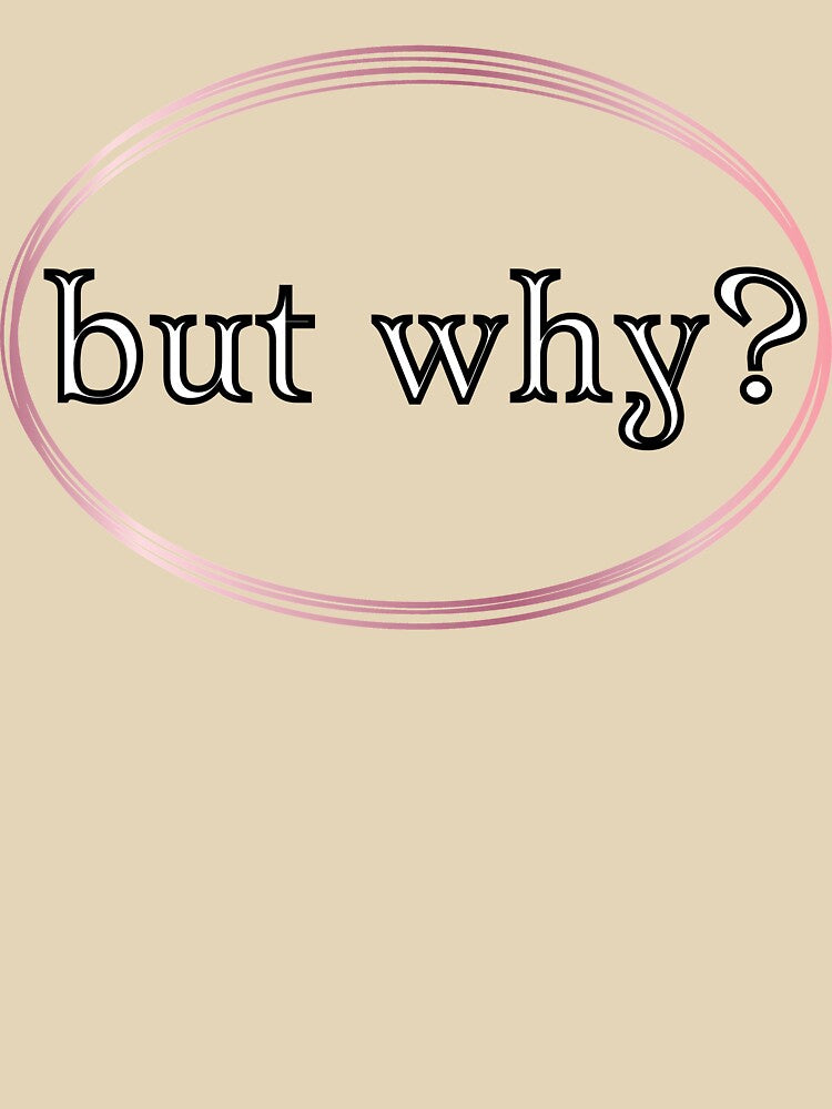 But Why? by JJBarnesMerch