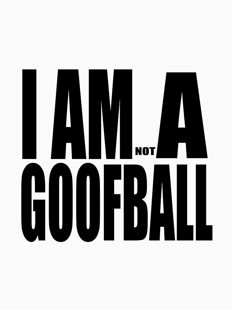 I AM (NOT) A GOOFBALL by darkfruits420