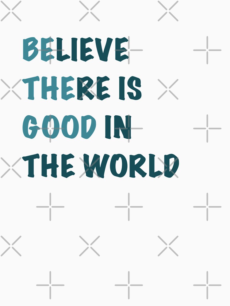 Believe There is Good - Quote Teal by kherrin