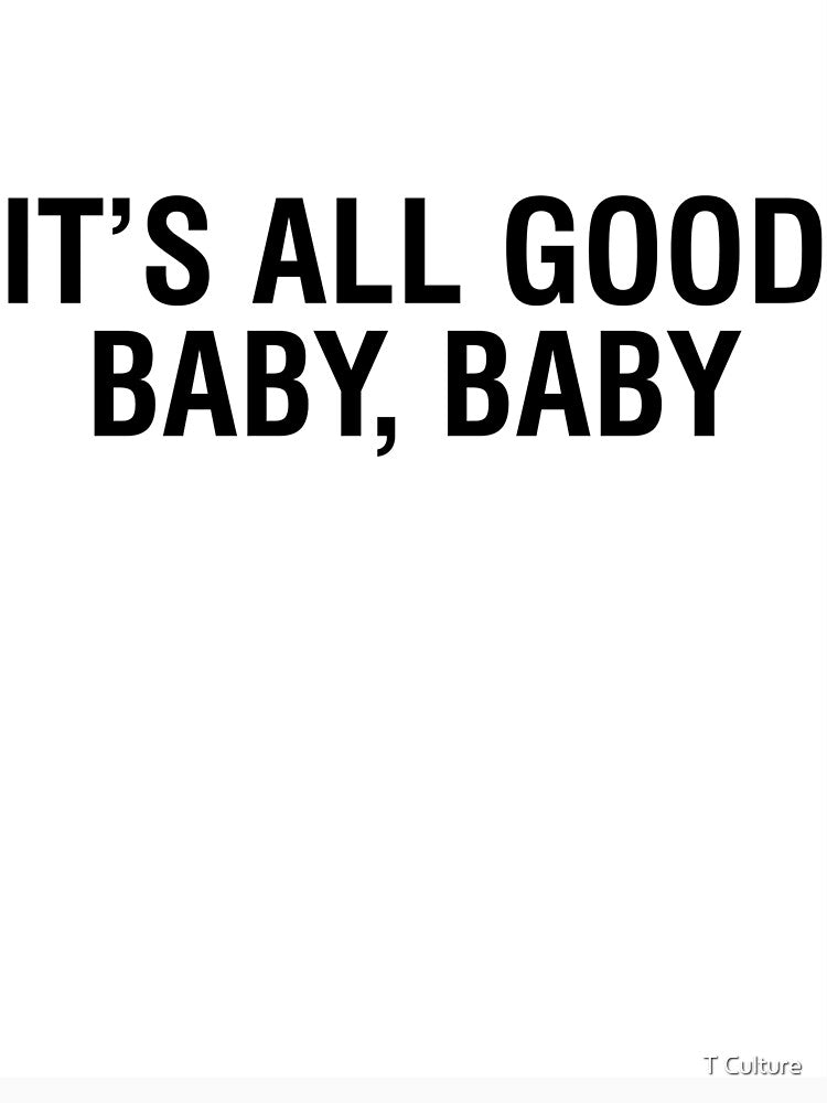 IT'S ALL GOOD BABY, BABY by T Culture