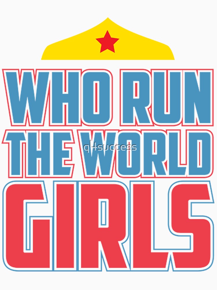Who Runs The World Girls Novelty T Shirt Design by q4success