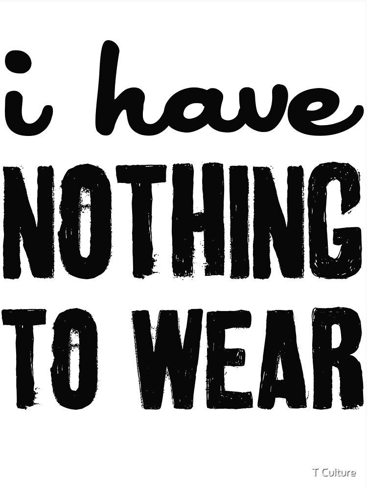 I HAVE NOTHING TO WEAR by T Culture