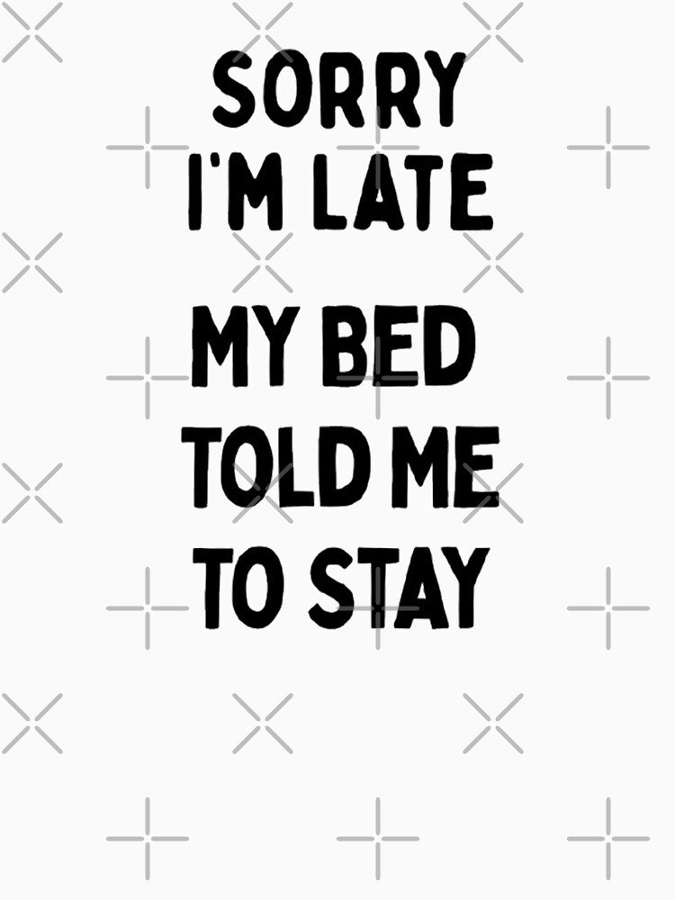 Sorry I'm Late & Bed Sarcastic Funny Saying by CDPrintsDesigns