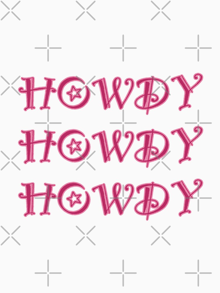 Howdy howdy howdy text printed by PoleToWin