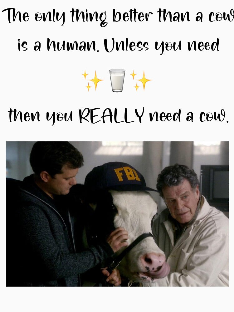 Fringe quote “The only thing better than a cow is a human, unless you need milk, then you really need a cow” Walter Bishop by Lumennyxart