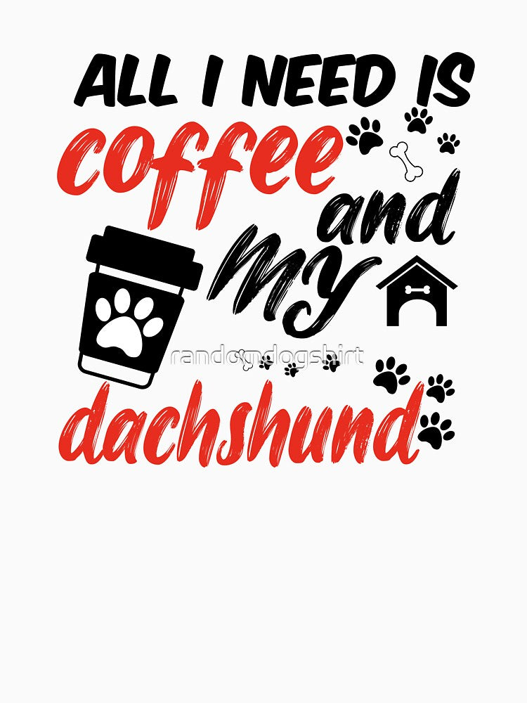 funny dog and coffee meme,all i need is coffee and my dachshund by randomdogshirt