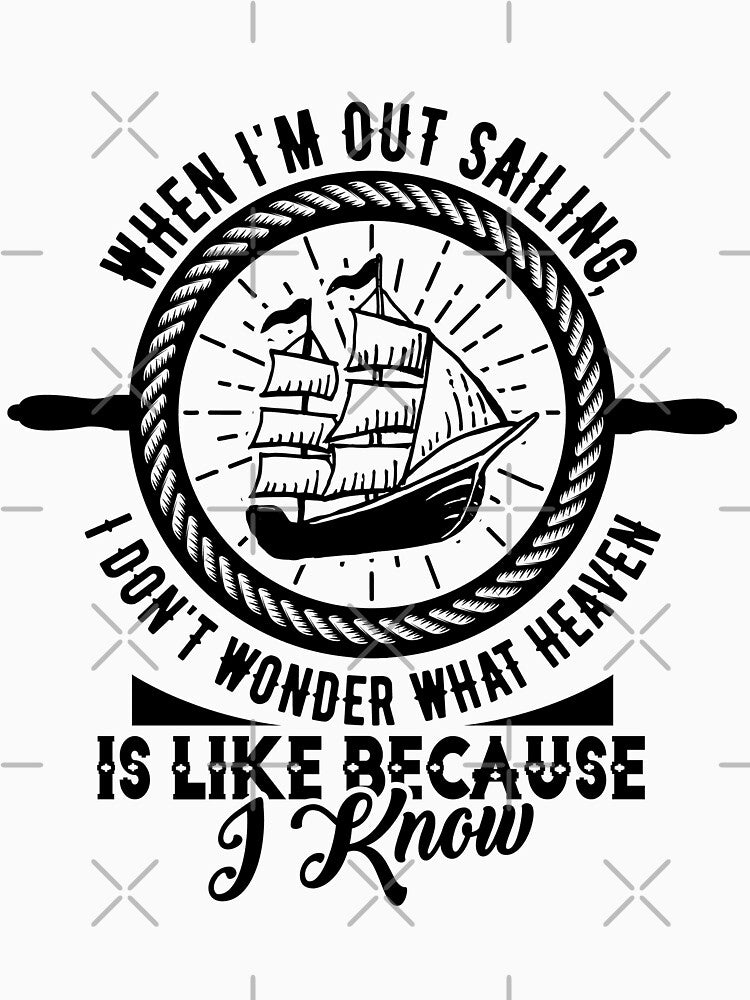 sailing slogans-Sailing Quotes Design for Sailors WHEN I’M OUT SAILING, I DON’T WONDER WHAT HEAVEN IS LIKE BECAUSE I KNOW by Hartics