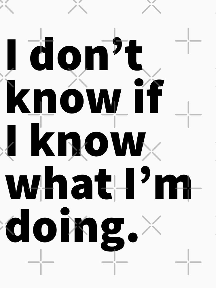 I don't know if i know what im doing sassy design for men and women by Mizems