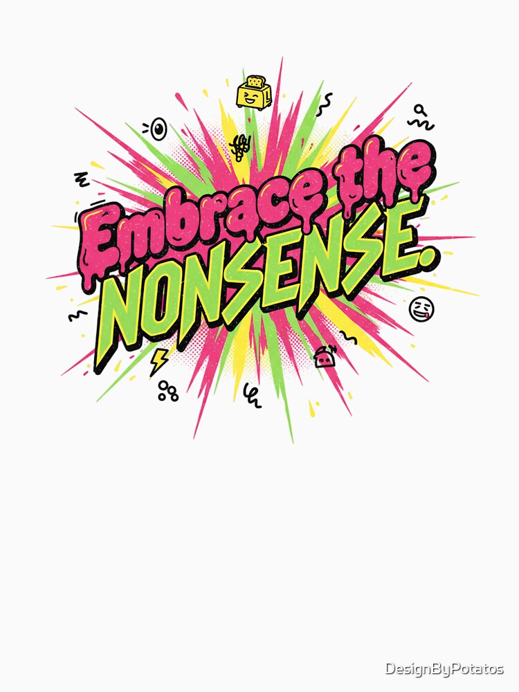 Embrace the Nonsense by DesignByPotatos