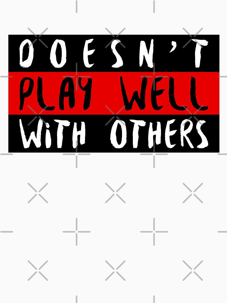 Doesn't Play Well With Others by TFM-Novelties