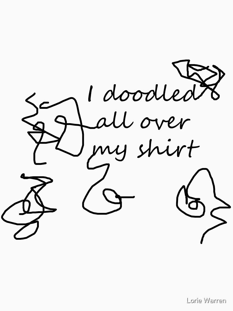 I doodled all over my shirt by Lorie Warren