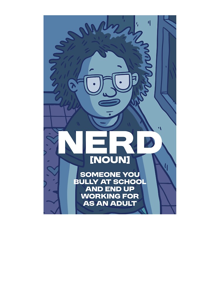 Nerd - noun - Someone you end up working for by Bleak Shirt