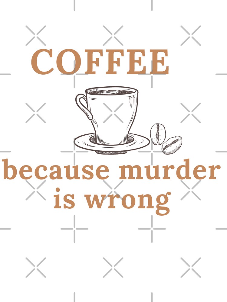 Coffee - because murder is wrong by razaldo