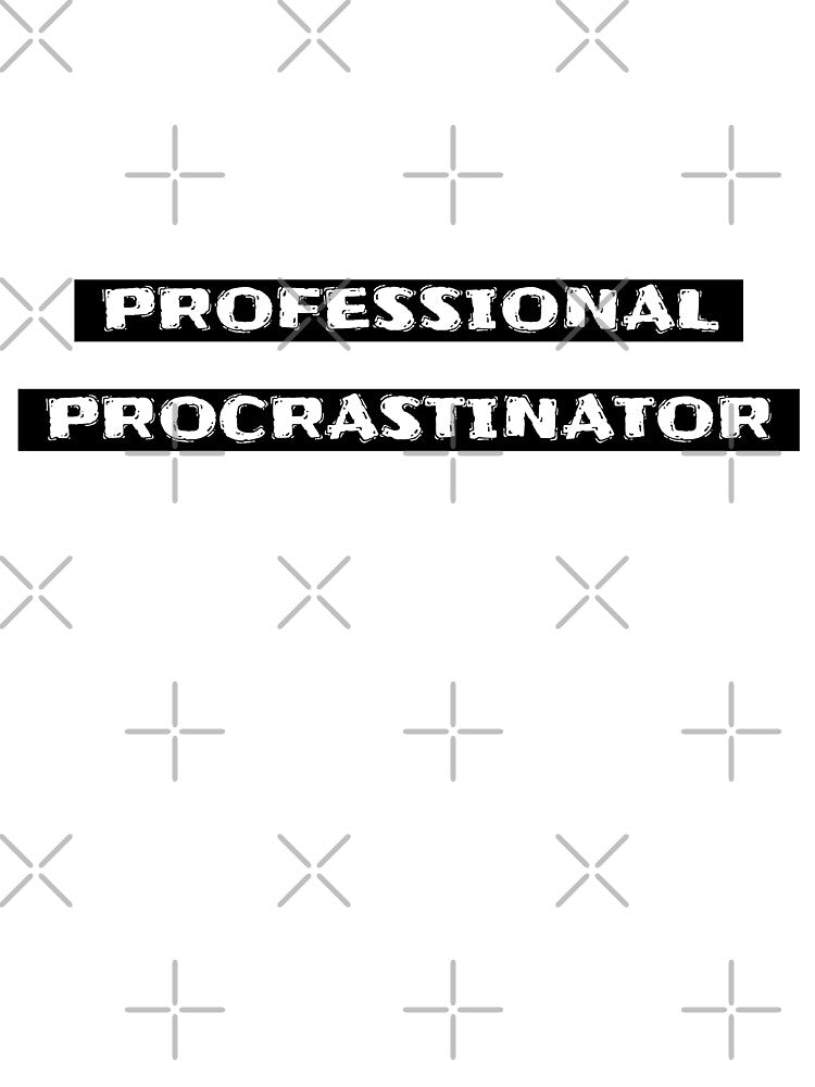 Professional Procrastinator by julietearjerky