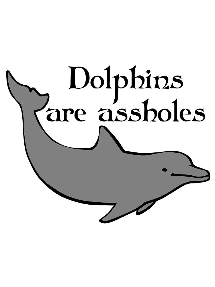 Dolphins are Assholes (white) by Good-Looking Corpse