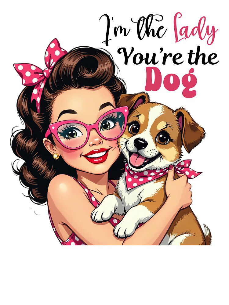 I'm the Lady, You're the Dog by chicdeboutique