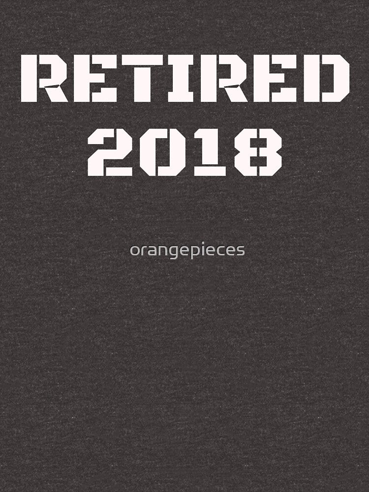 Funny Retired 2018 Shirt For Retirement Party or Gift by Orange Pieces