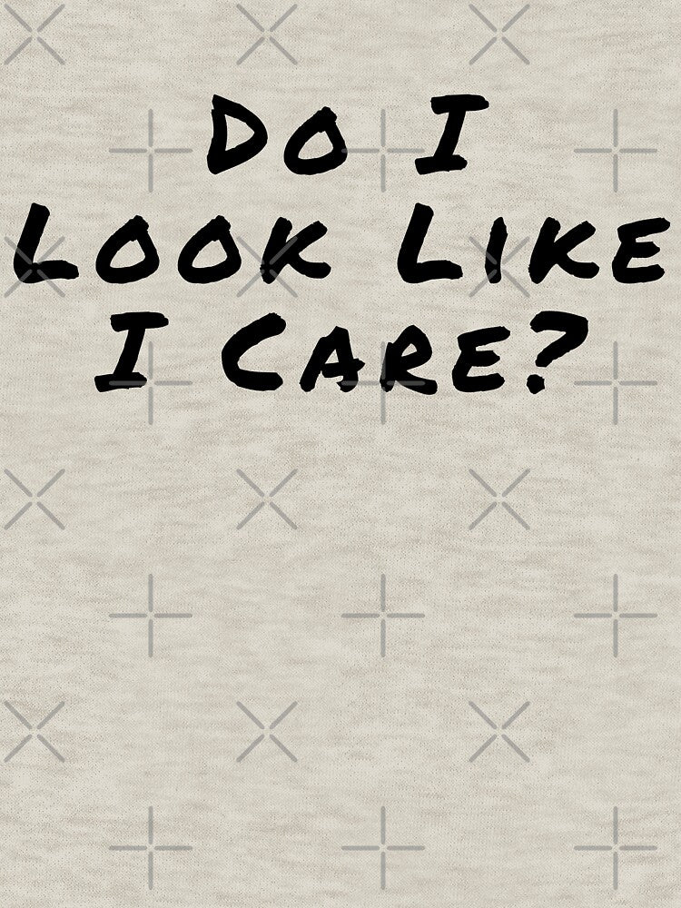 Do I Look Like I Care? by Fun-T-Shirts