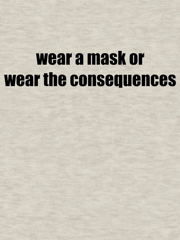 Wear A Mask - Funny Mask Slogan - Wear the Consequences by kirbitsu