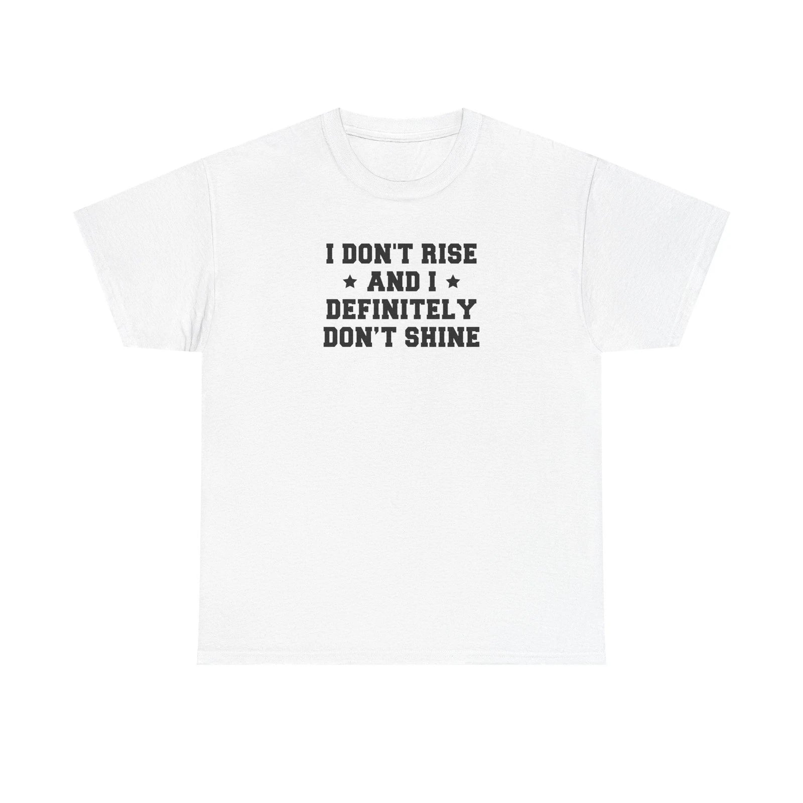 "I Don't Rise and I Definitely Don't Shine" Funny Sarcastic Graphic Tee