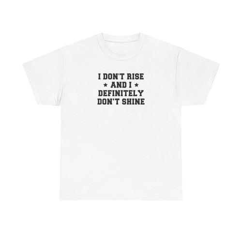 "I Don't Rise and I Definitely Don't Shine" Funny Sarcastic Graphic Tee
