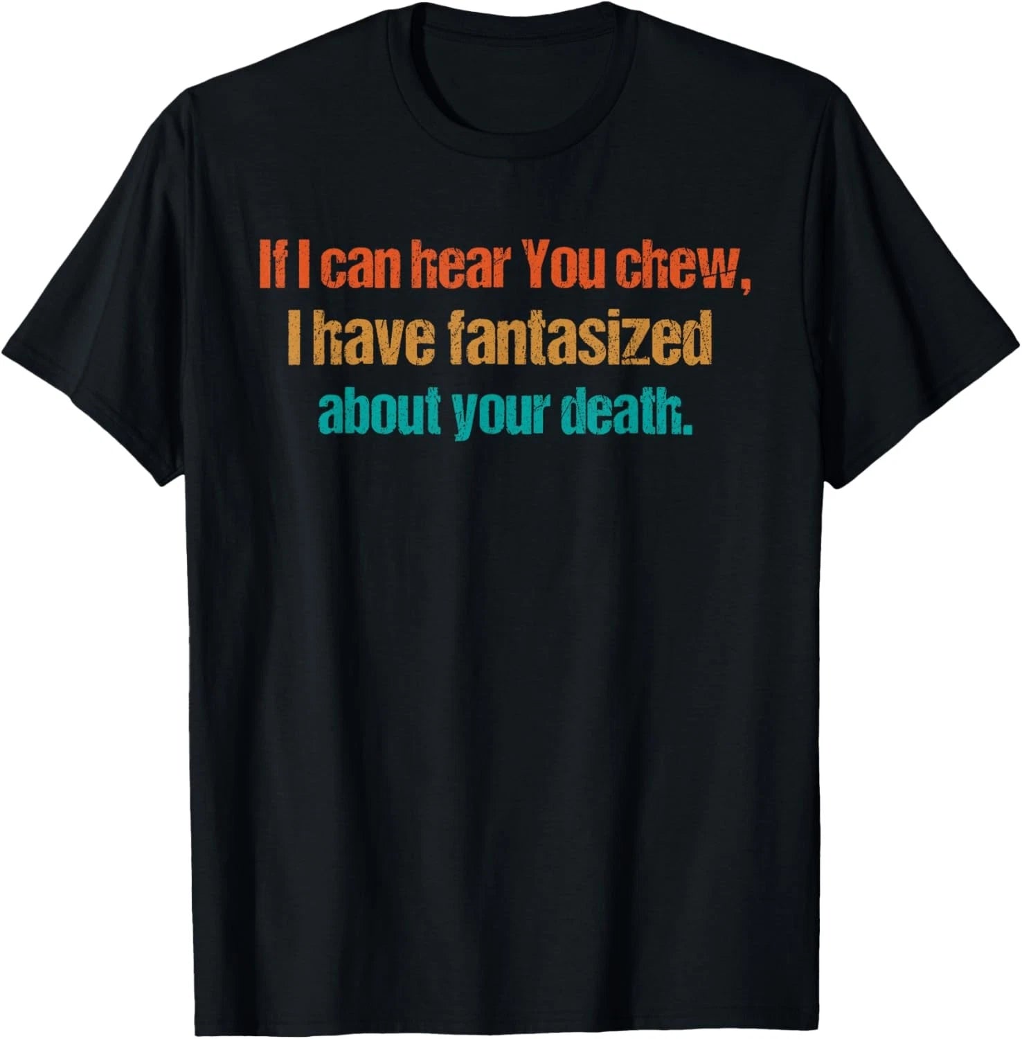 If i can hear you chew Funny Sarcastic Humor T-Shirt