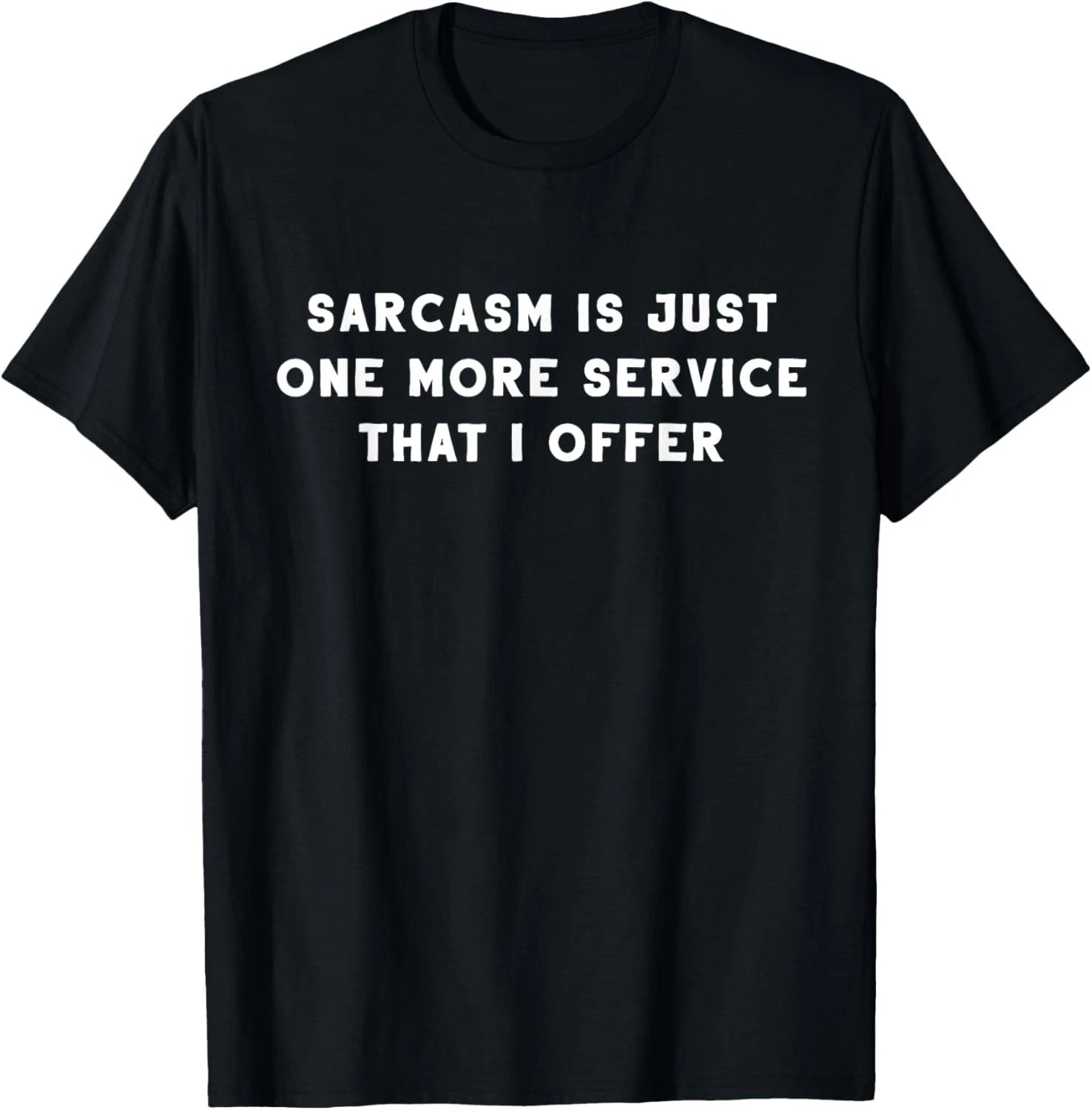 Sarcasm Is Just One More Service I Offer - Funny Sarcastic T-Shirt