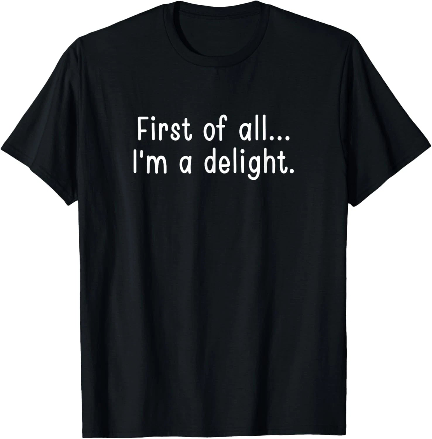 First Of All I'm A Delight, Funny, Jokes, Sarcastic T-Shirt