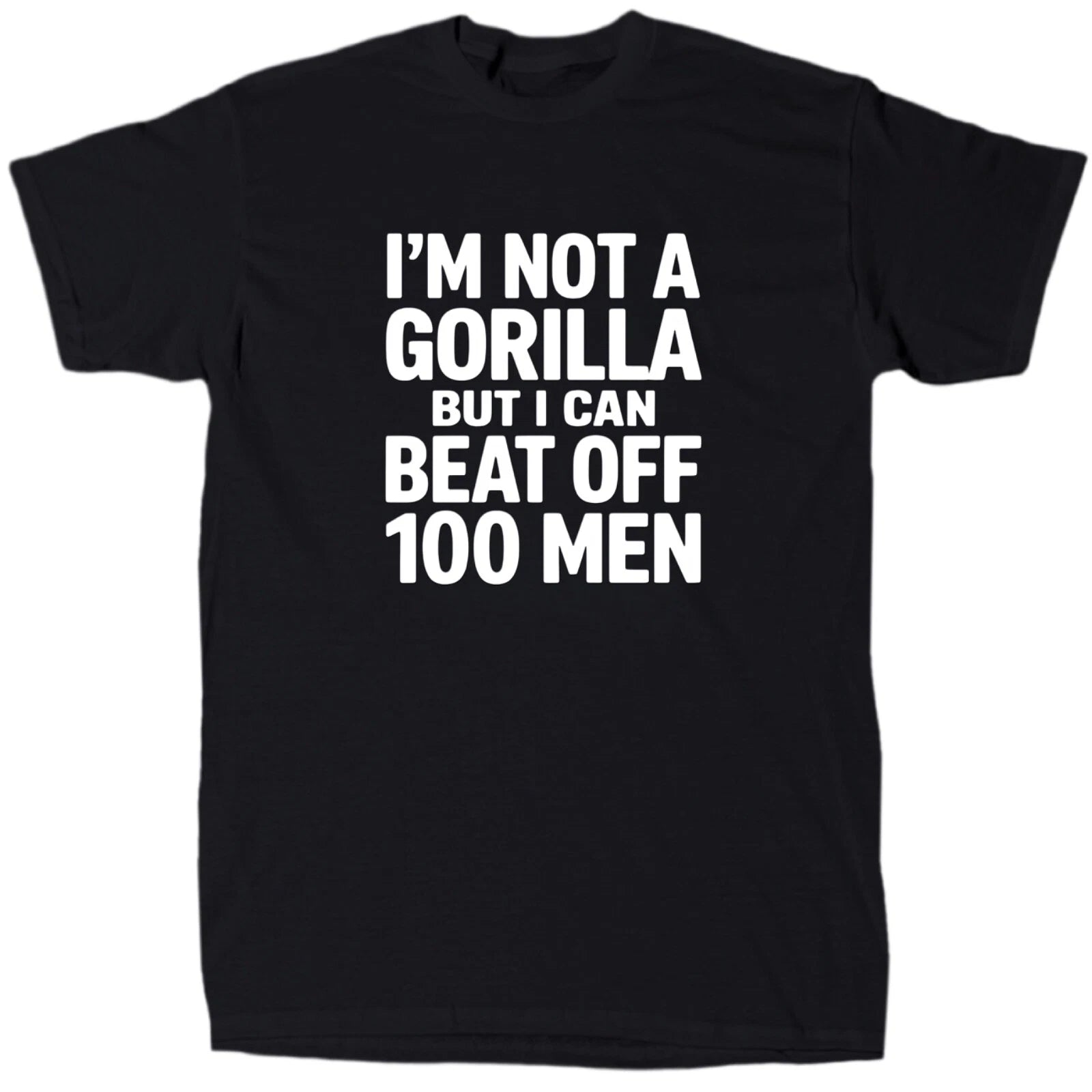 I’m Not A Gorilla But I Can Beat Off 100 Men Men’s Funny Meme T-Shirt - Gift
