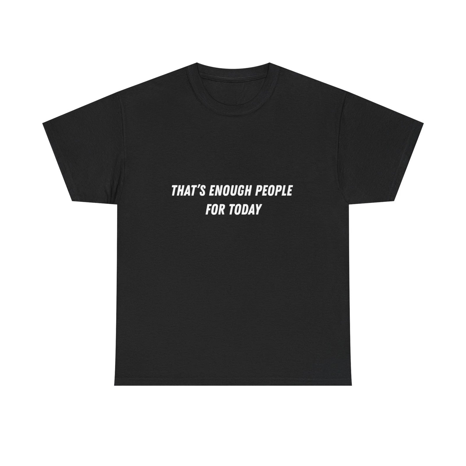 "That’s Enough People For Today" Tee | Funny Sarcastic Quote Shirt