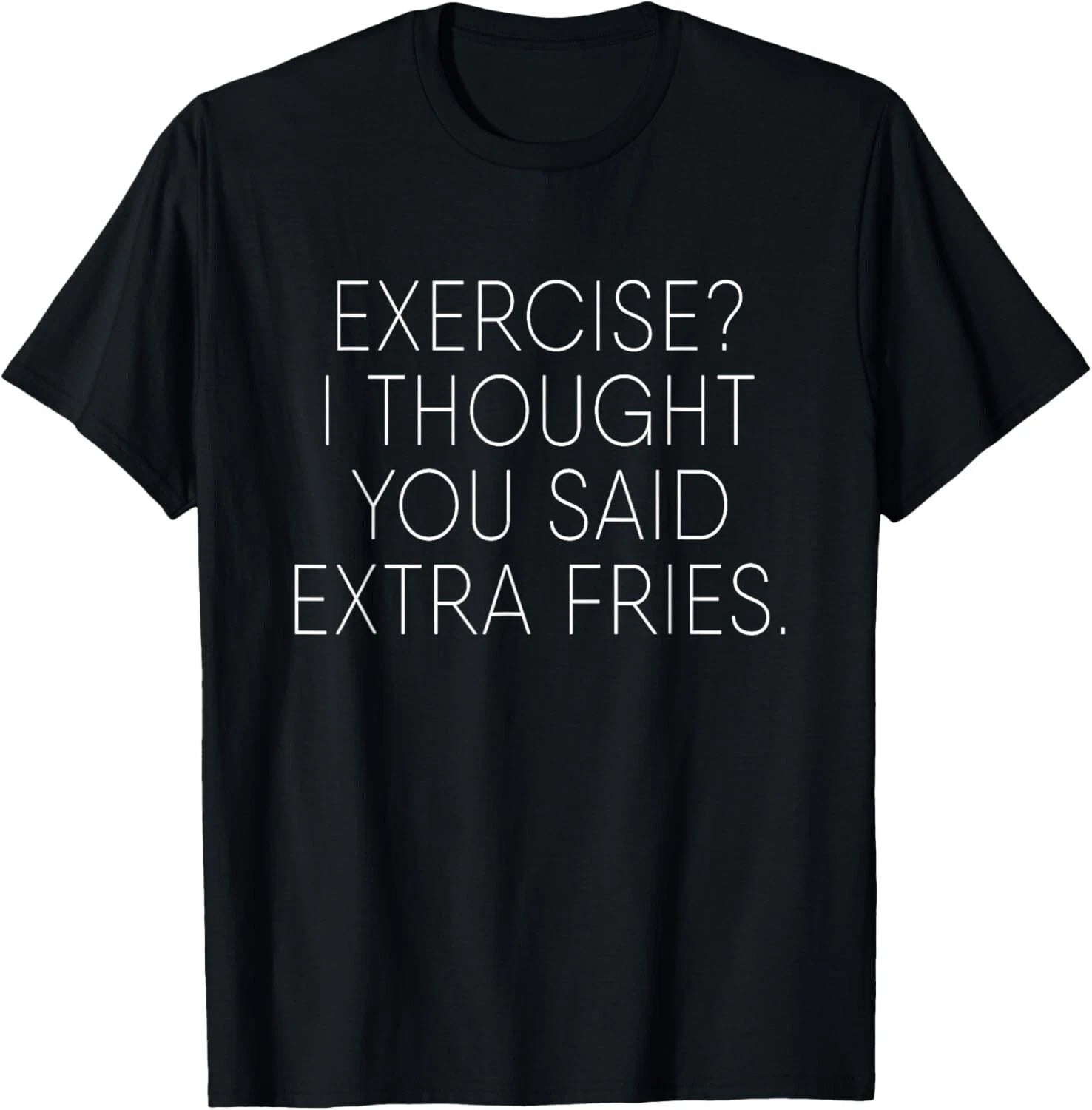 Exercise I Thought You Said Extra Fries Funny Quote Tee T-Shirt