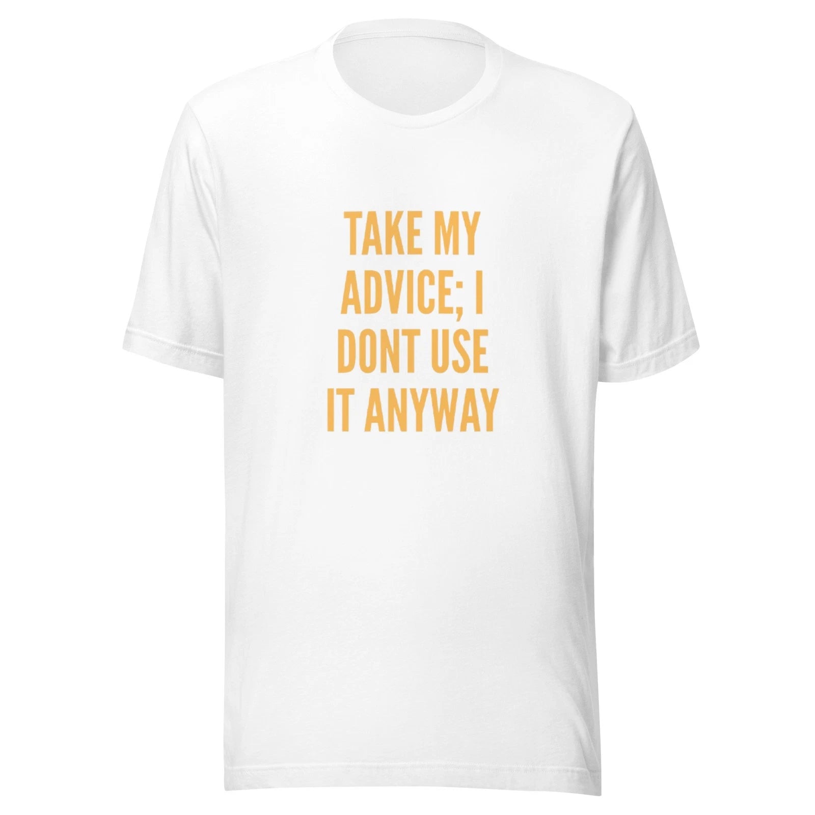 Take My Advice I Don’t Use It Anyway – Funny Sarcastic Quote Design t-shirt