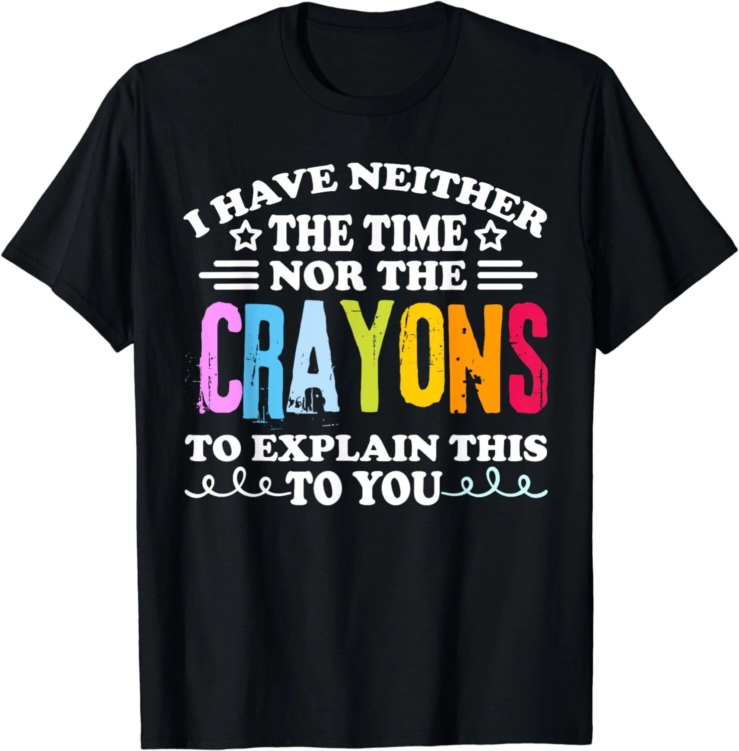 I Don't Have The Time Or The Crayons Funny Sarcasm Quote Gift Unisex T-Shirt