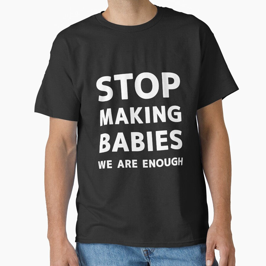 STOP MAKING BABIES WE ARE ENOUGH by Snee-K