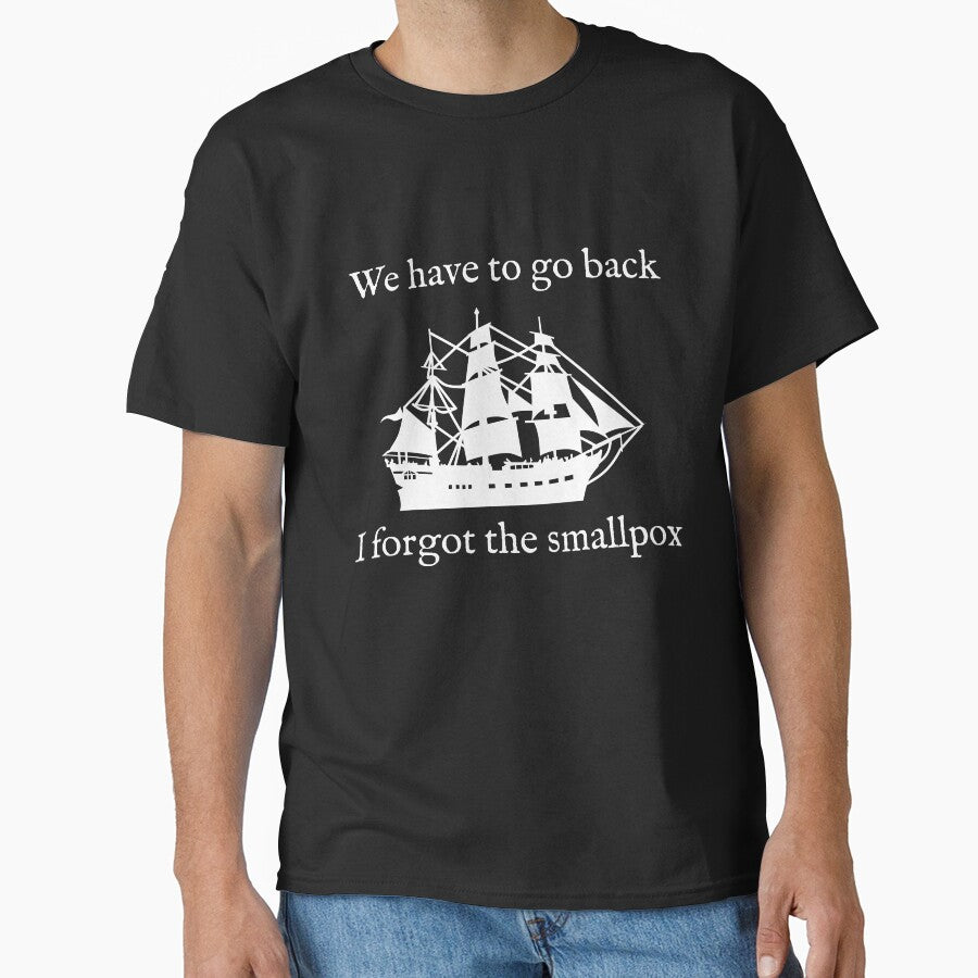 We Have To Go Back. I Forgot the Smallpox. by Good-Looking Corpse