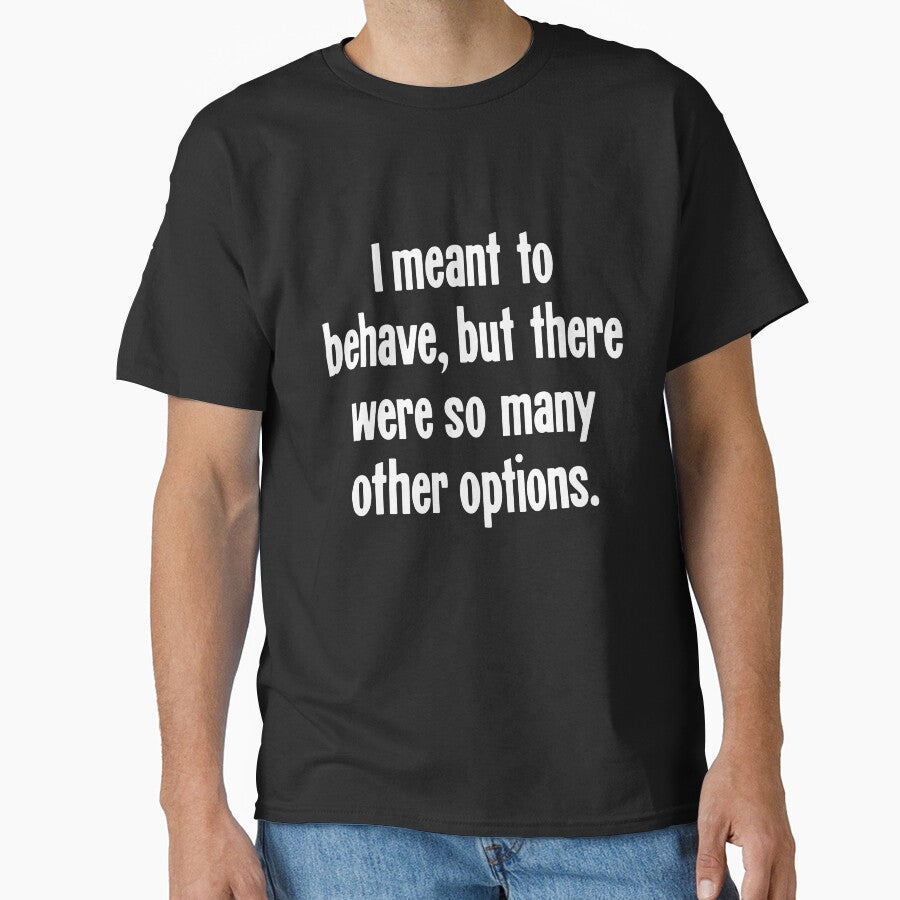 I Meant To Behave, But There Were So Many Other Options by Good-Looking Corpse