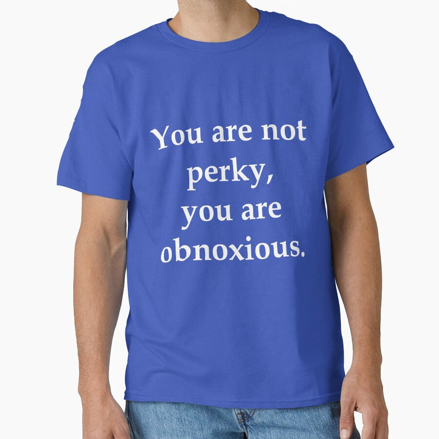You Are Not Perky You Are Obnoxious by jaygo