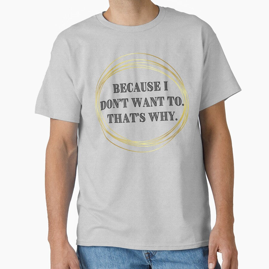 Because I Don't Want To. That's Why. by JJBarnesMerch