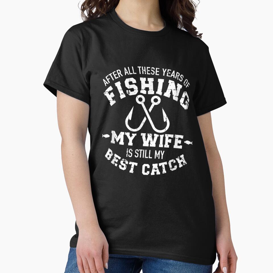 After all these years of fishing my wife still my best catch, Basic Novelty, Graphics by FGHERA