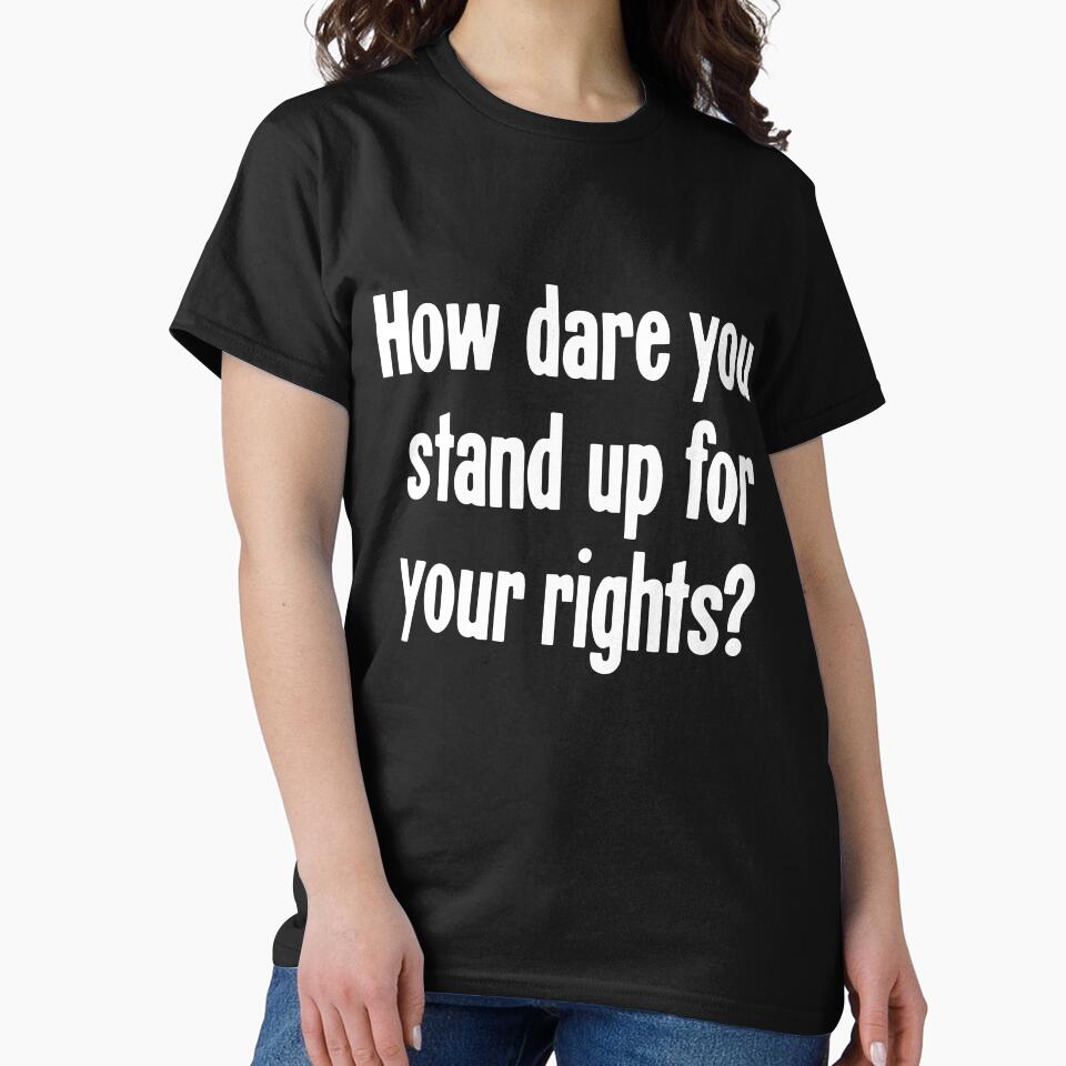 How Dare You Stand Up For Your Rights? by Good-Looking Corpse