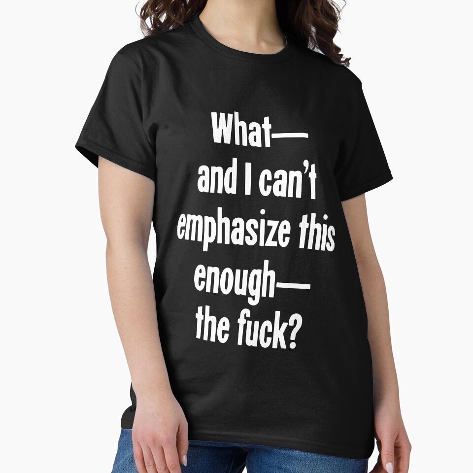 What--And I Can't Emphasize This Enough--The Fuck? by Good-Looking Corpse