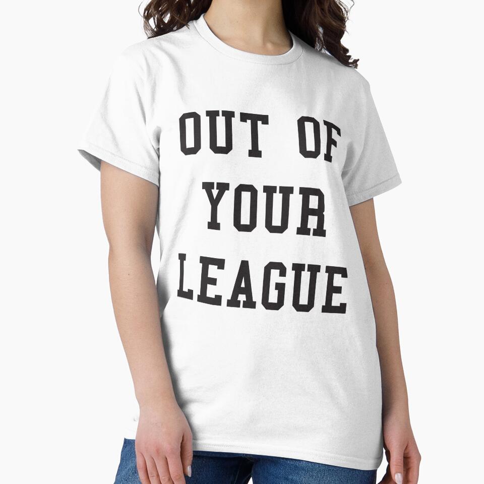 OUT OF YOUR LEAGUE by T Culture