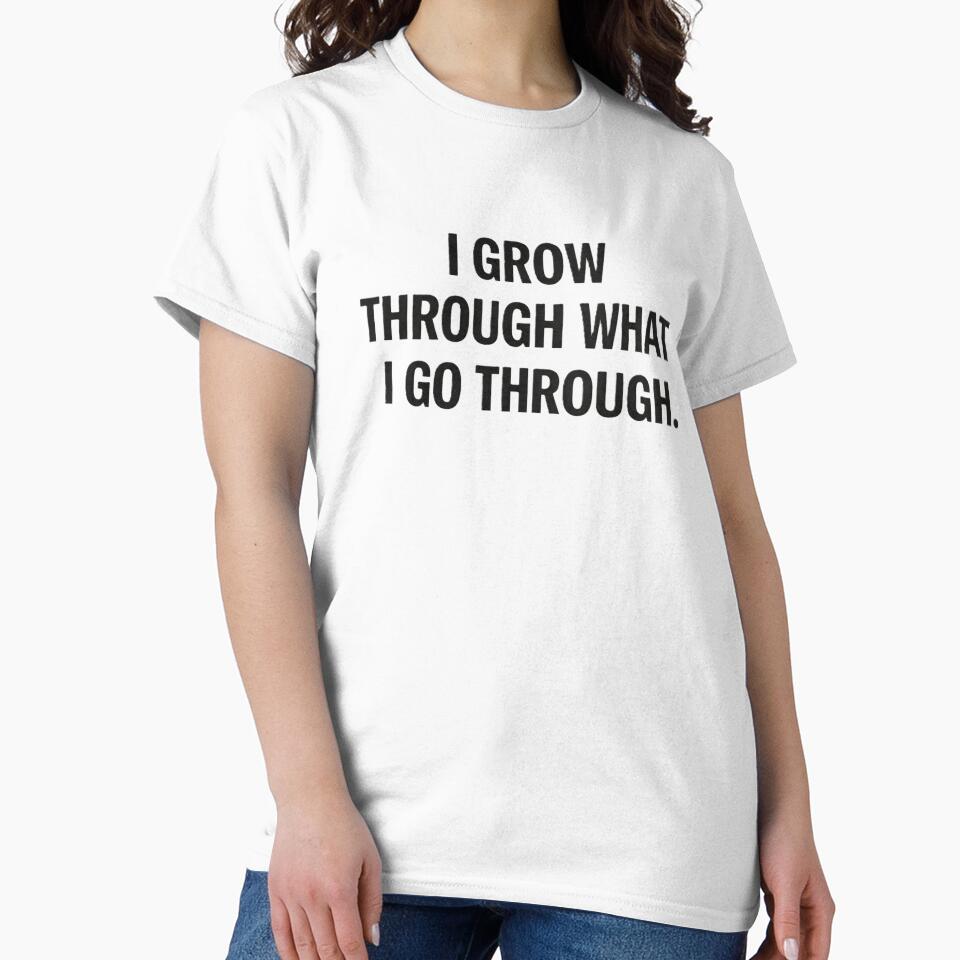I grow through what i go through. by Shop-Pi