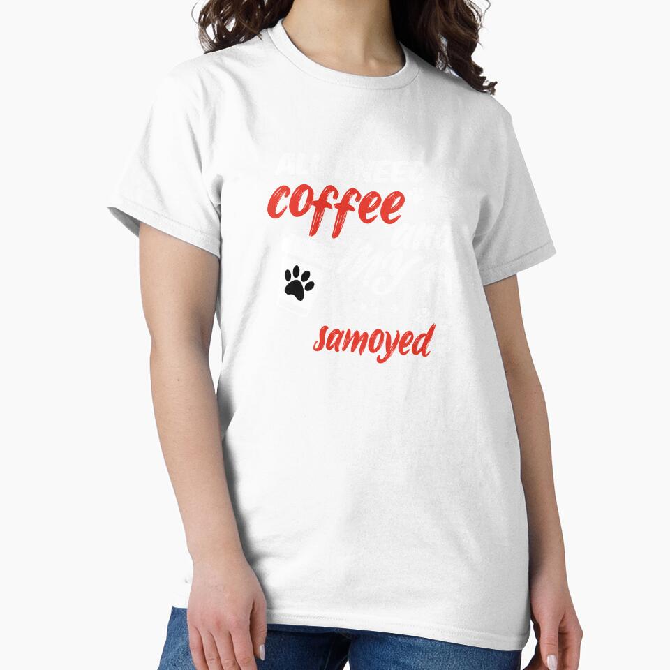 funny dog and coffee meme,all i need is coffee and my samoyed by randomdogshirt