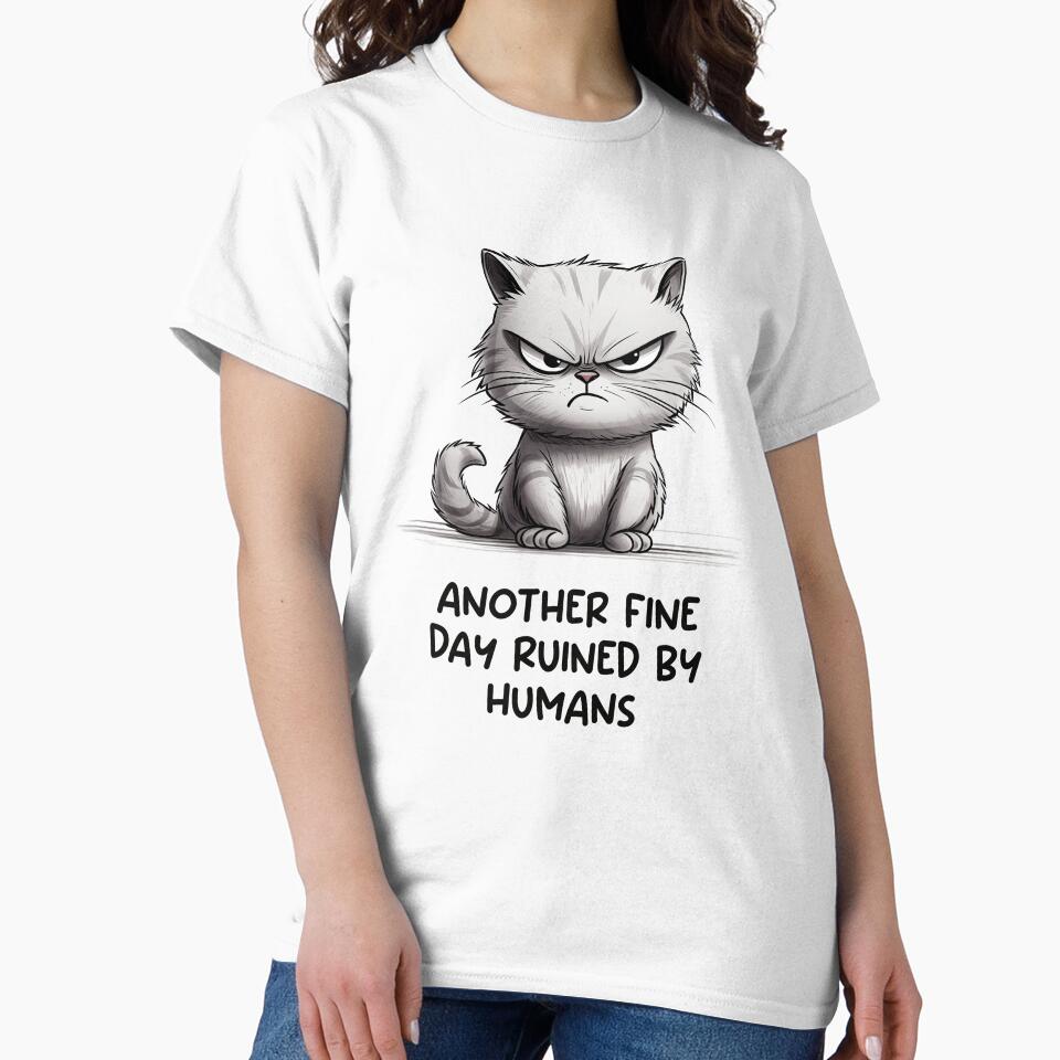 Another fine day ruined by humans - Funny cat by Random Tees