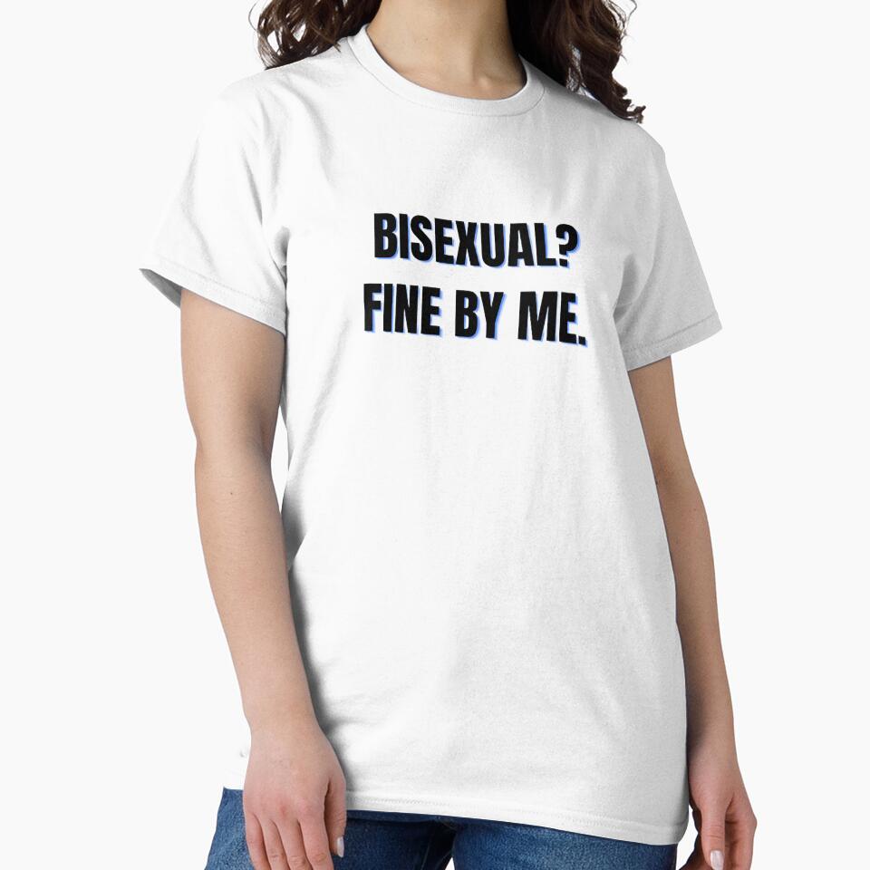 BISEXUAL? FINE BY ME. by Printixx